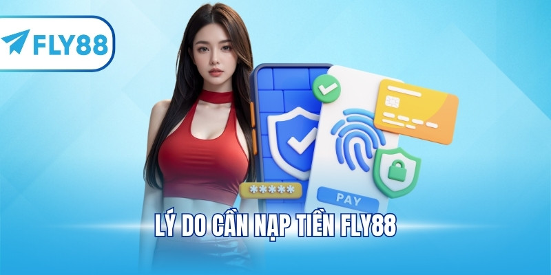 Lý do cần nạp tiền FLY88