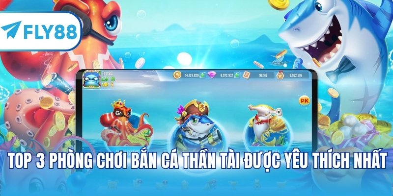 Top 3 phòng chơi Bắn cá Thần tài được yêu thích nhất
